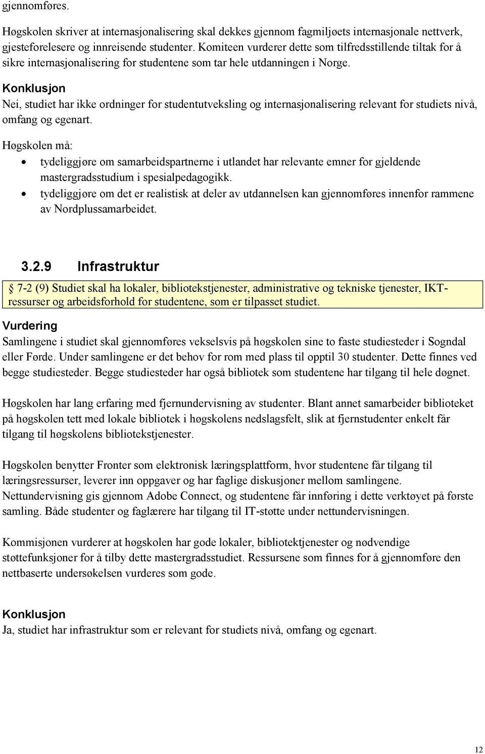 Nei, studiet har ikke ordninger for studentutveksling og internasjonalisering relevant for studiets nivå, omfang og egenart.