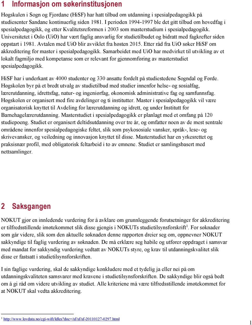 Universitetet i Oslo (UiO) har vært faglig ansvarlig for studietilbudet og bidratt med fagkrefter siden oppstart i 1981. Avtalen med UiO blir avviklet fra høsten 2015.