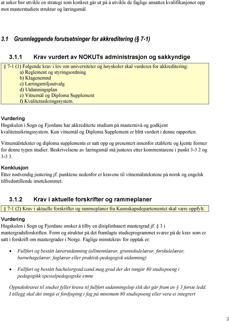 akkreditering: a) Reglement og styringsordning b) Klagenemnd c) Læringsmiljøutvalg d) Utdanningsplan e) Vitnemål og Diploma Supplement f) Kvalitetssikringssystem.