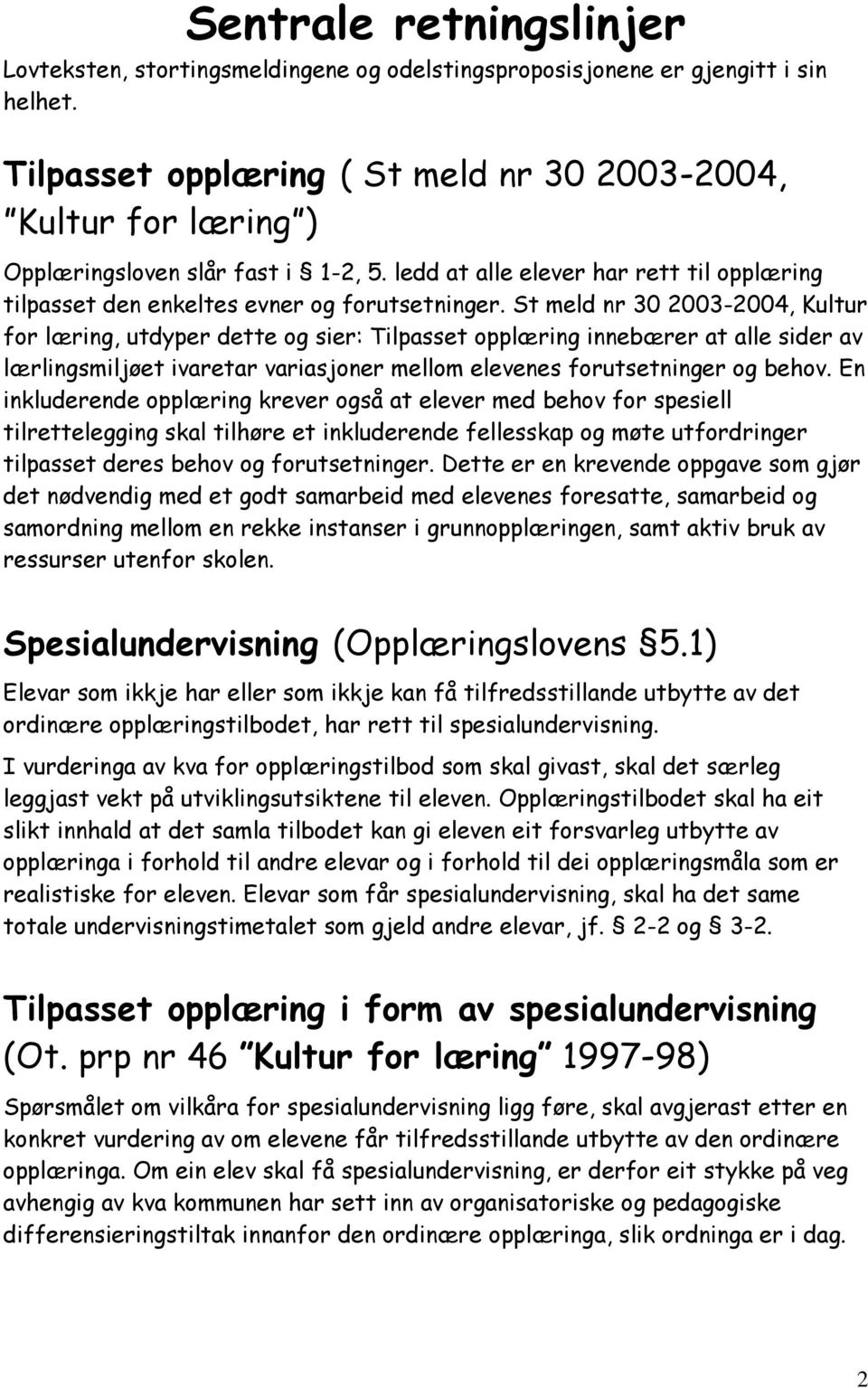 St meld nr 30 2003-2004, Kultur for læring, utdyper dette og sier: Tilpasset opplæring innebærer at alle sider av lærlingsmiljøet ivaretar variasjoner mellom elevenes forutsetninger og behov.