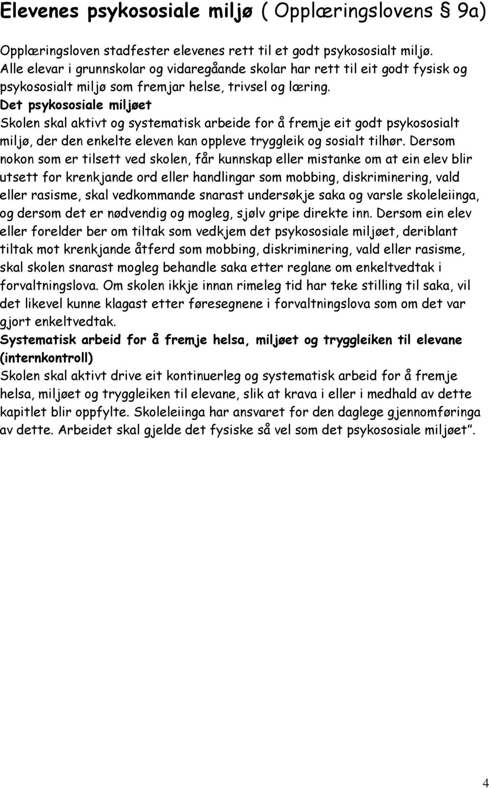 Det psykososiale miljøet Skolen skal aktivt og systematisk arbeide for å fremje eit godt psykososialt miljø, der den enkelte eleven kan oppleve tryggleik og sosialt tilhør.