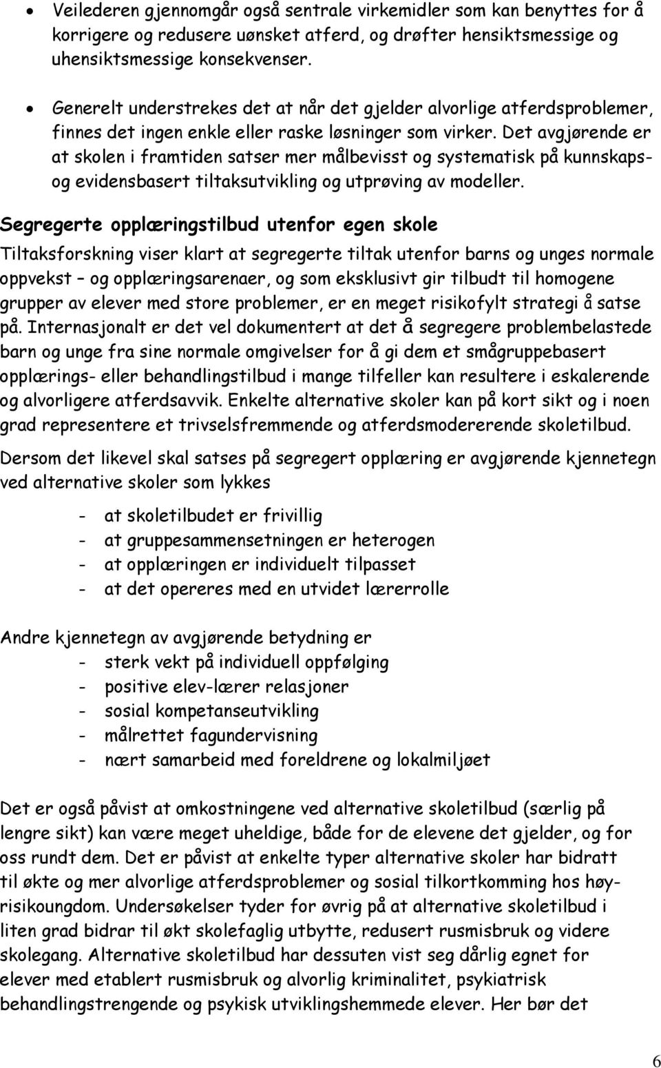 Det avgjørende er at skolen i framtiden satser mer målbevisst og systematisk på kunnskapsog evidensbasert tiltaksutvikling og utprøving av modeller.