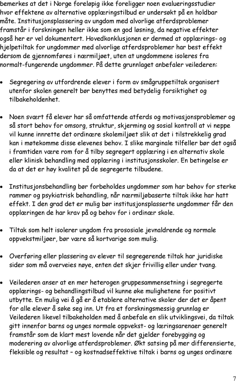 Hovedkonklusjonen er dermed at opplærings- og hjelpetiltak for ungdommer med alvorlige atferdsproblemer har best effekt dersom de gjennomføres i nærmiljøet, uten at ungdommene isoleres fra