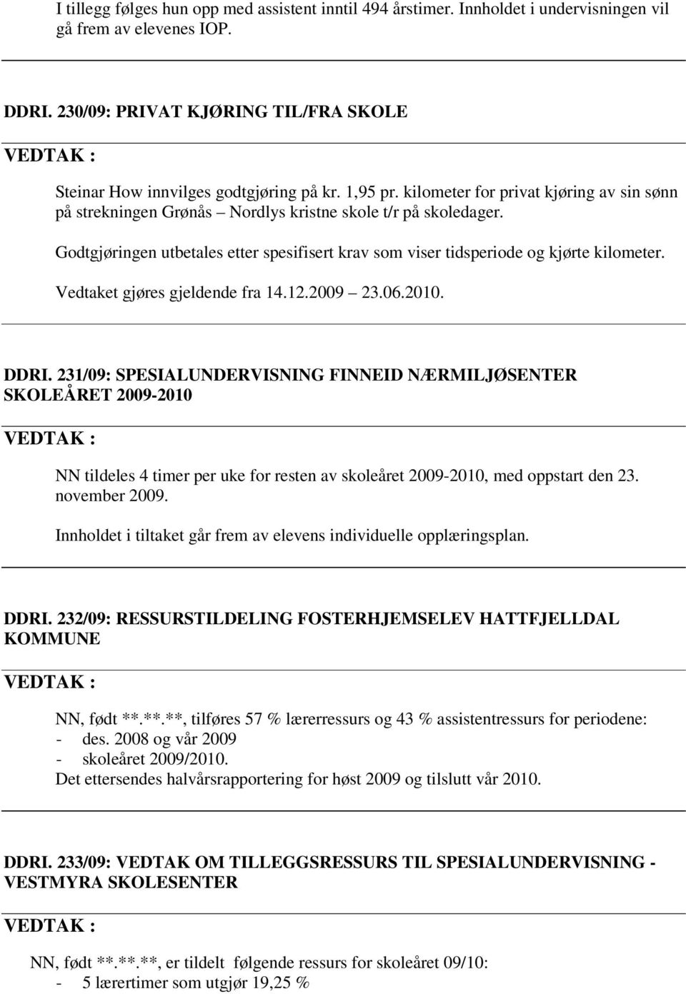 Godtgjøringen utbetales etter spesifisert krav som viser tidsperiode og kjørte kilometer. Vedtaket gjøres gjeldende fra 14.12.2009 23.06.2010. DDRI.