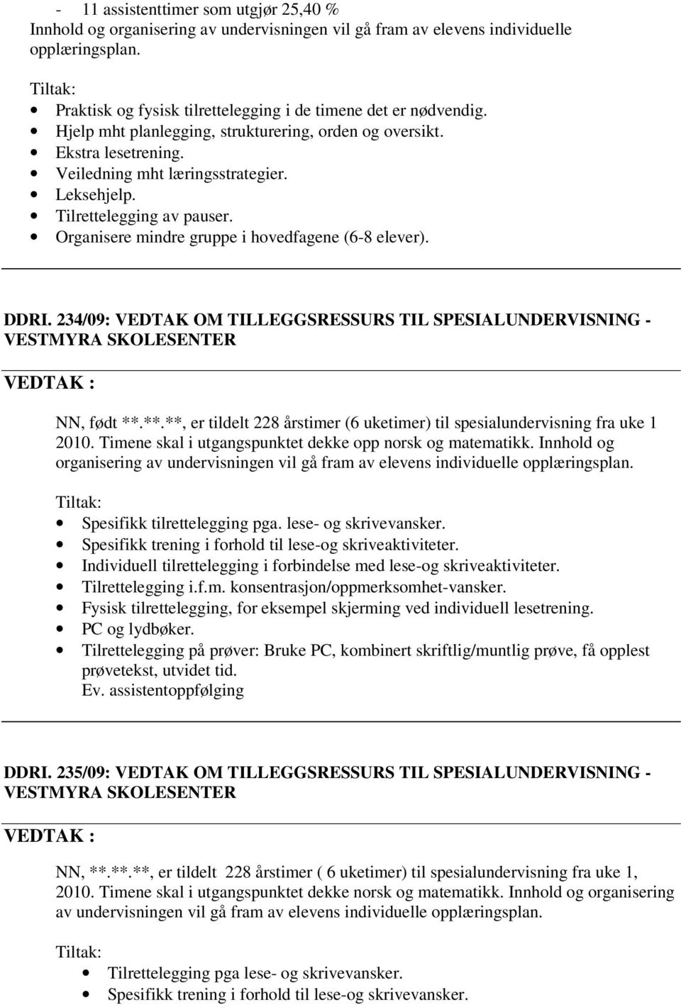 Tilrettelegging av pauser. Organisere mindre gruppe i hovedfagene (6-8 elever). DDRI. 234/09: VEDTAK OM TILLEGGSRESSURS TIL SPESIALUNDERVISNING - VESTMYRA SKOLESENTER NN, født **.