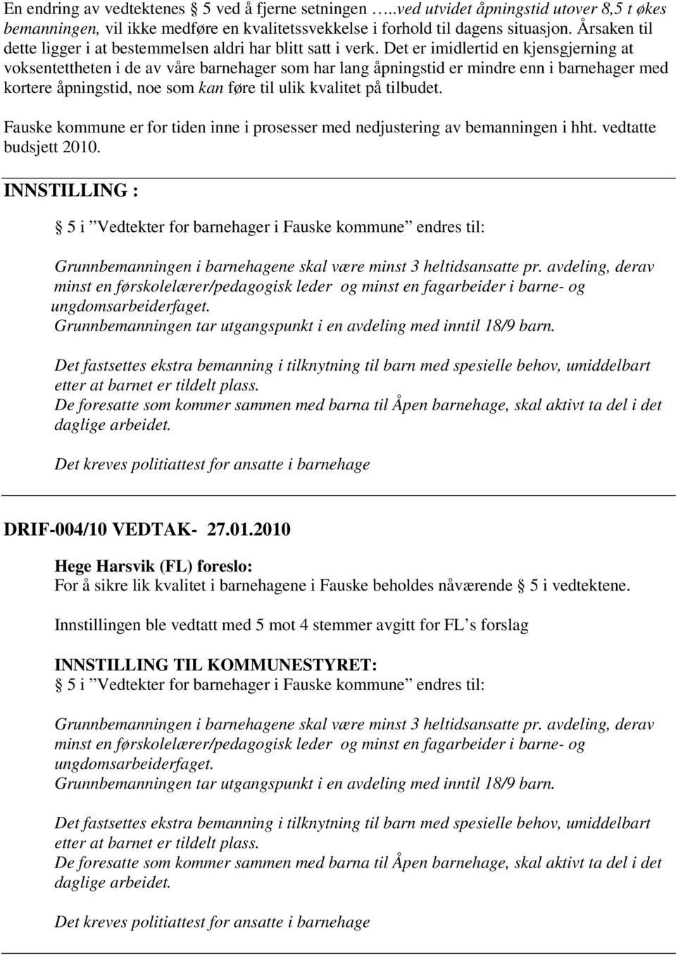 Det er imidlertid en kjensgjerning at voksentettheten i de av våre barnehager som har lang åpningstid er mindre enn i barnehager med kortere åpningstid, noe som kan føre til ulik kvalitet på tilbudet.