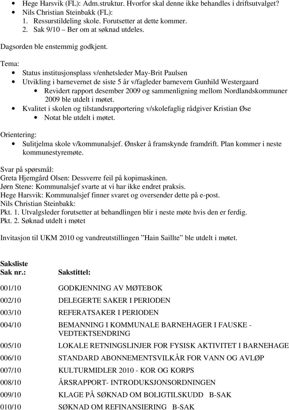 Tema: Status institusjonsplass v/enhetsleder May-Brit Paulsen Utvikling i barnevernet de siste 5 år v/fagleder barnevern Gunhild Westergaard Revidert rapport desember 2009 og sammenligning mellom