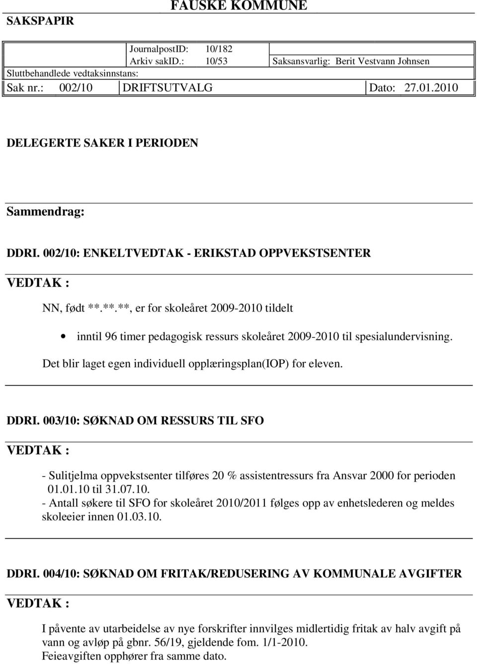 **.**, er for skoleåret 2009-2010 tildelt inntil 96 timer pedagogisk ressurs skoleåret 2009-2010 til spesialundervisning. Det blir laget egen individuell opplæringsplan(iop) for eleven. DDRI.