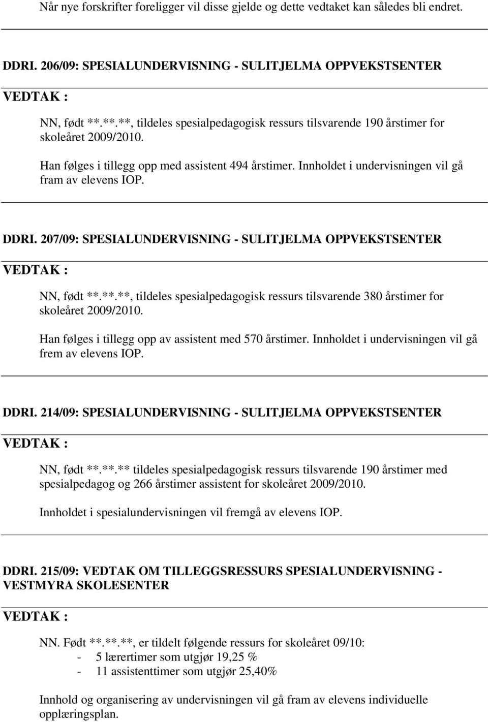 DDRI. 207/09: SPESIALUNDERVISNING - SULITJELMA OPPVEKSTSENTER NN, født **.**.**, tildeles spesialpedagogisk ressurs tilsvarende 380 årstimer for skoleåret 2009/2010.