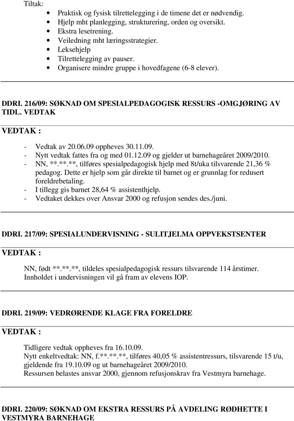 09 oppheves 30.11.09. - Nytt vedtak fattes fra og med 01.12.09 og gjelder ut barnehageåret 2009/2010. - NN, **.**.**, tilføres spesialpedagogisk hjelp med 8t/uka tilsvarende 21,36 % pedagog.