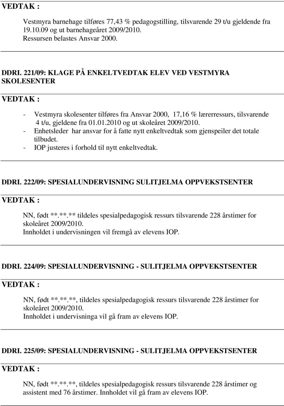 - Enhetsleder har ansvar for å fatte nytt enkeltvedtak som gjenspeiler det totale tilbudet. - IOP justeres i forhold til nytt enkeltvedtak. DDRI.