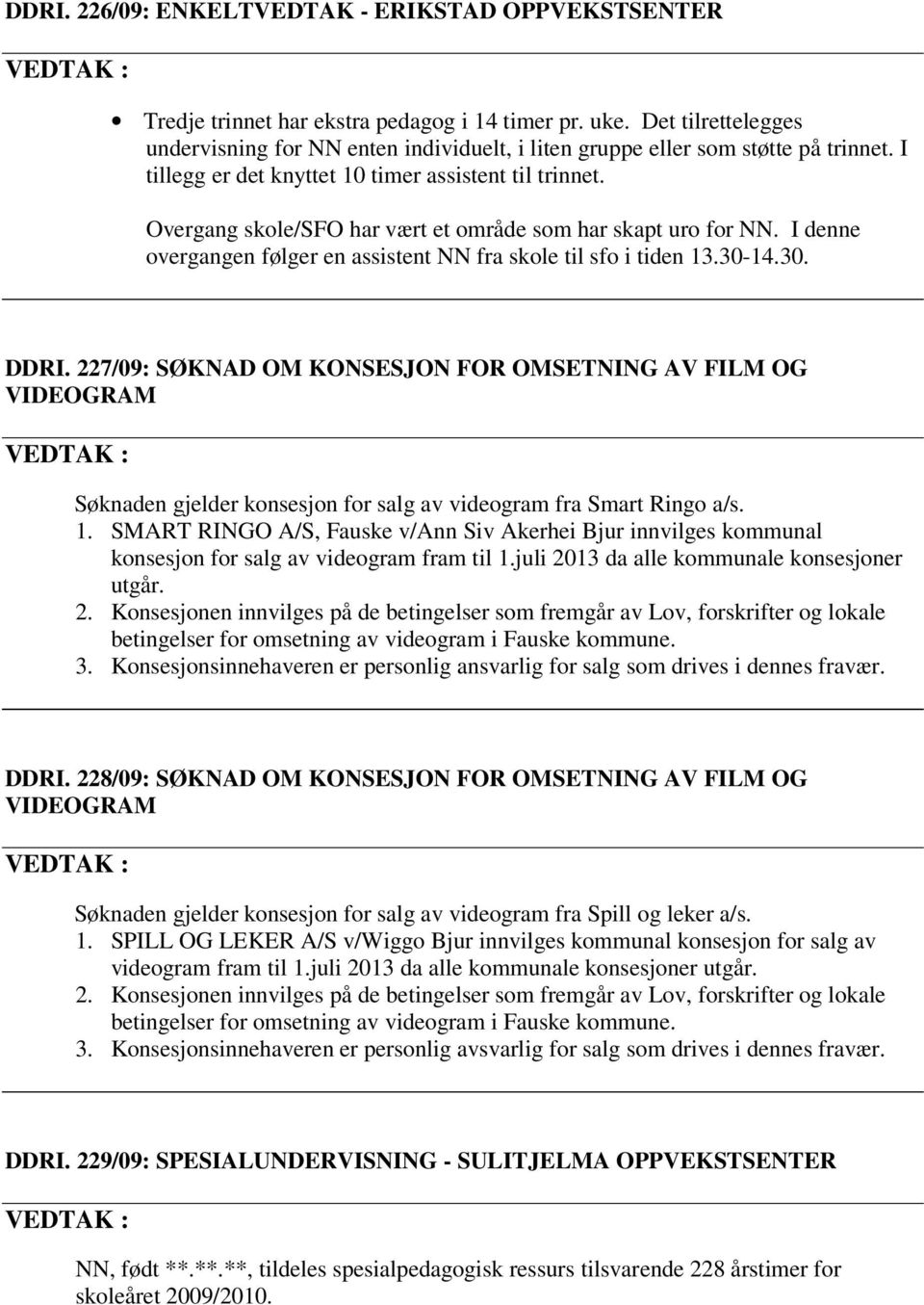 Overgang skole/sfo har vært et område som har skapt uro for NN. I denne overgangen følger en assistent NN fra skole til sfo i tiden 13.30-14.30. DDRI.