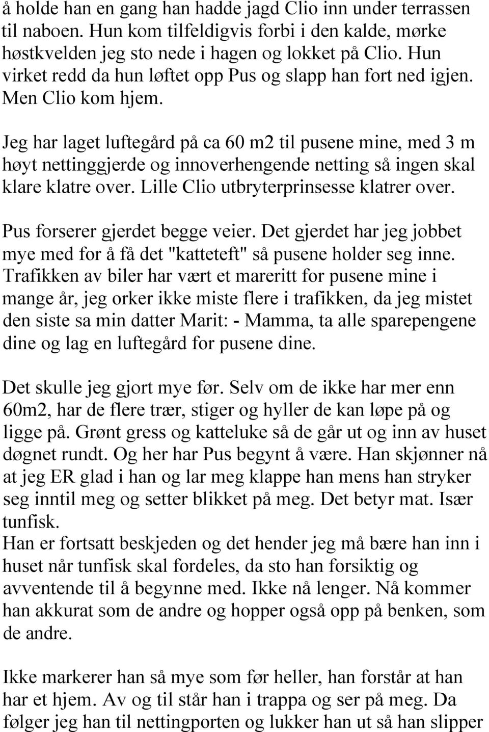 Jeg har laget luftegård på ca 60 m2 til pusene mine, med 3 m høyt nettinggjerde og innoverhengende netting så ingen skal klare klatre over. Lille Clio utbryterprinsesse klatrer over.