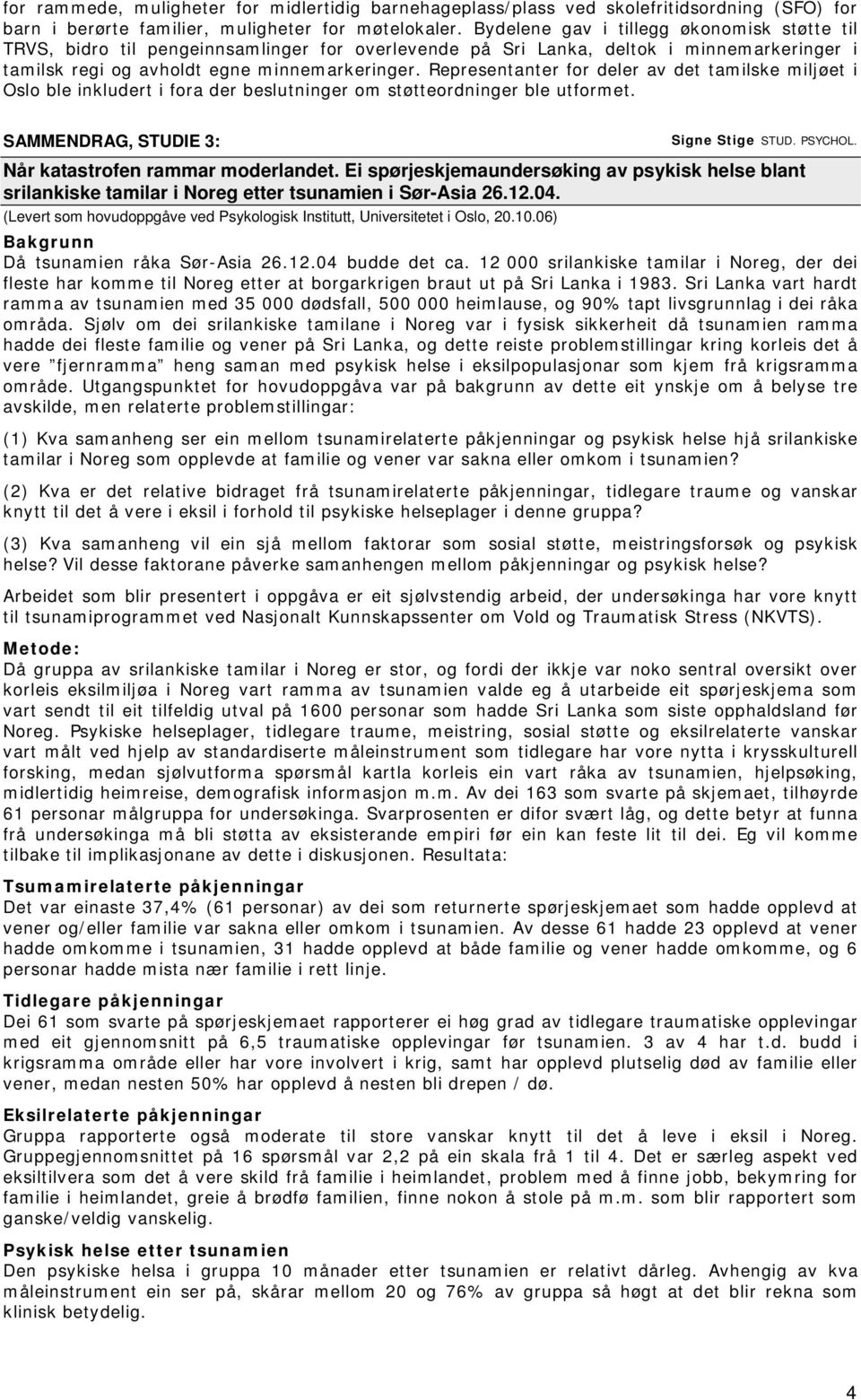 Representanter for deler av det tamilske miljøet i Oslo ble inkludert i fora der beslutninger om støtteordninger ble utformet. SAMMENDRAG, STUDIE 3: Signe Stige STUD. PSYCHOL.