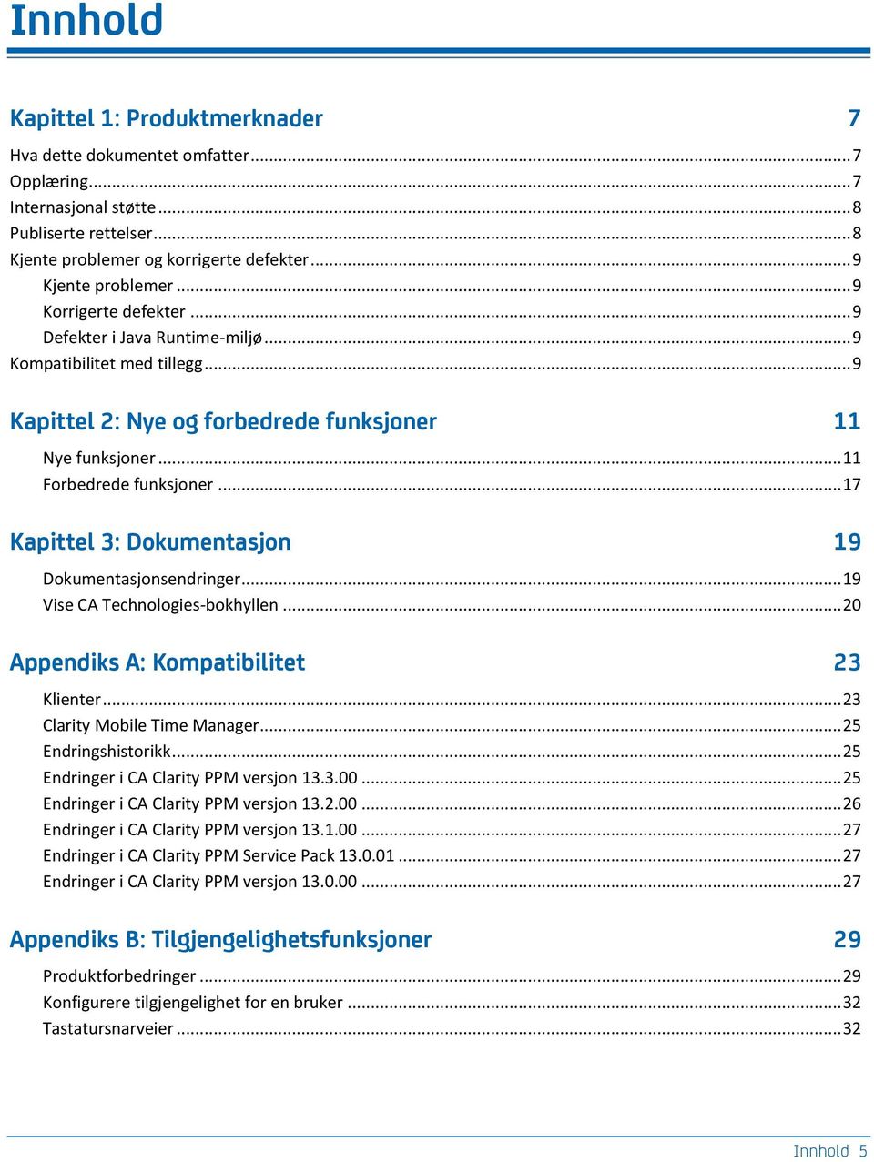 .. 11 Forbedrede funksjoner... 17 Kapittel 3: Dokumentasjon 19 Dokumentasjonsendringer... 19 Vise CA Technologies-bokhyllen... 20 Appendiks A: Kompatibilitet 23 Klienter.