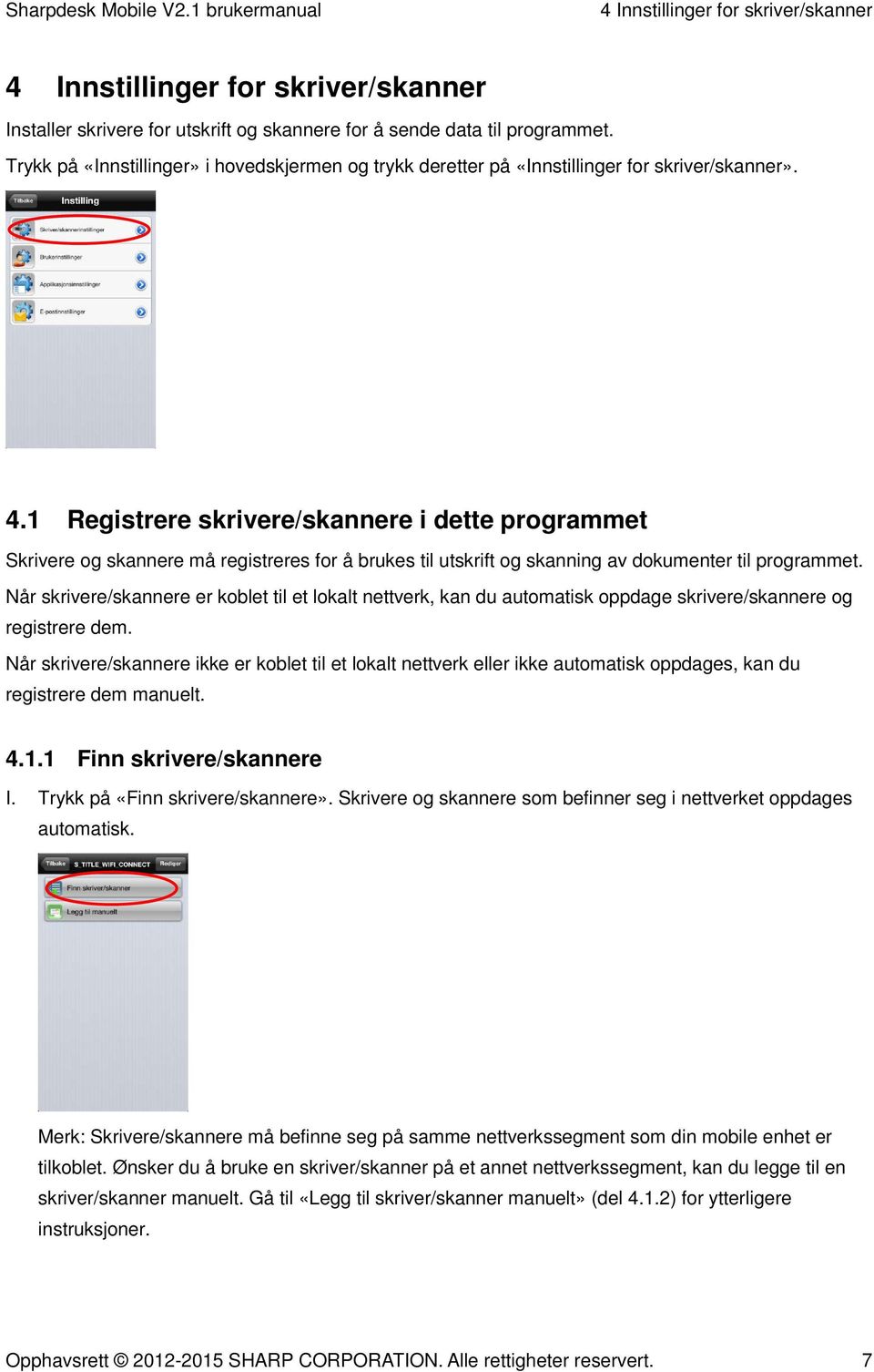 1 Registrere skrivere/skannere i dette programmet Skrivere og skannere må registreres for å brukes til utskrift og skanning av dokumenter til programmet.