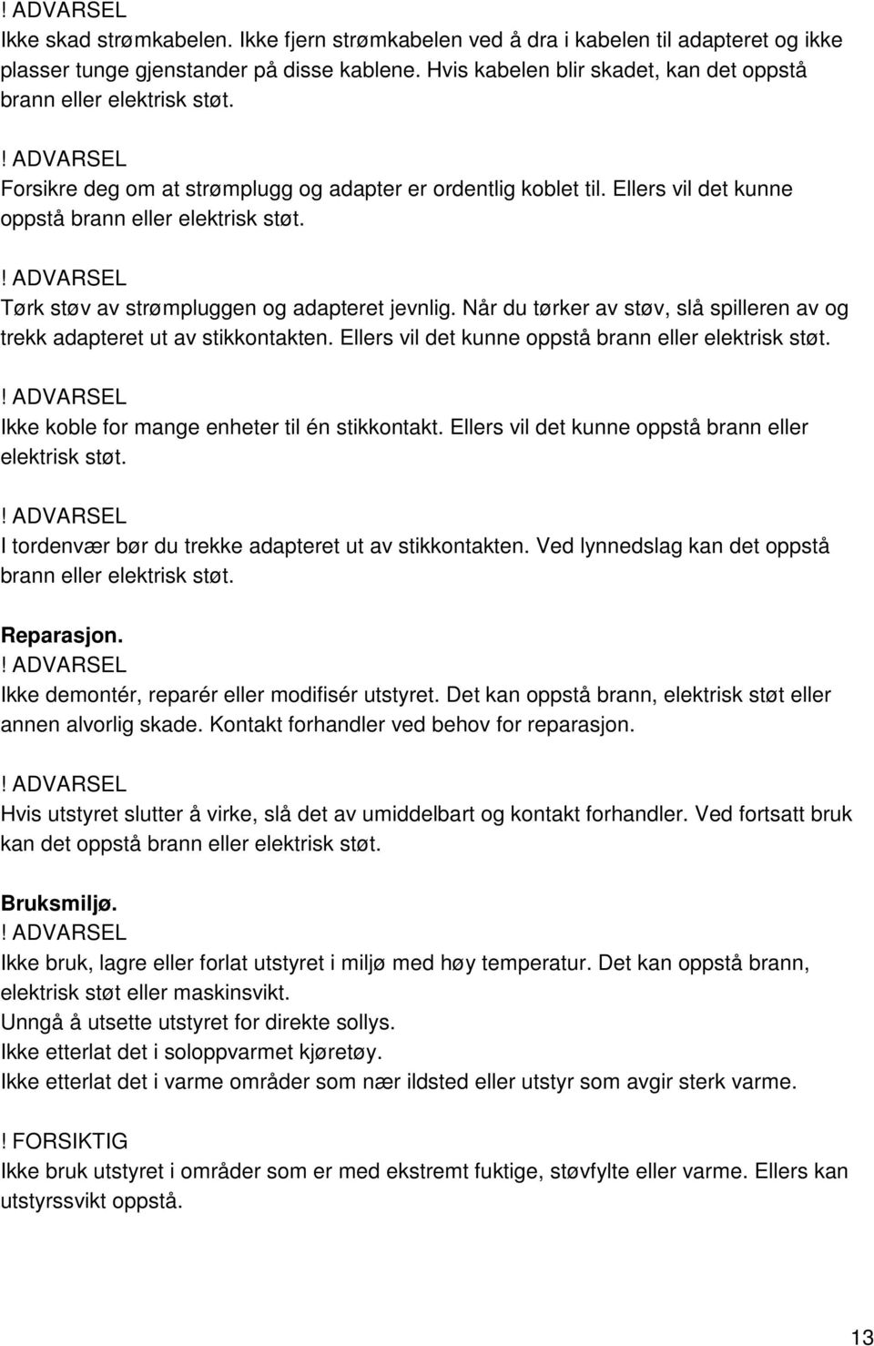 ! ADVARSEL Tørk støv av strømpluggen og adapteret jevnlig. Når du tørker av støv, slå spilleren av og trekk adapteret ut av stikkontakten. Ellers vil det kunne oppstå brann eller elektrisk støt.