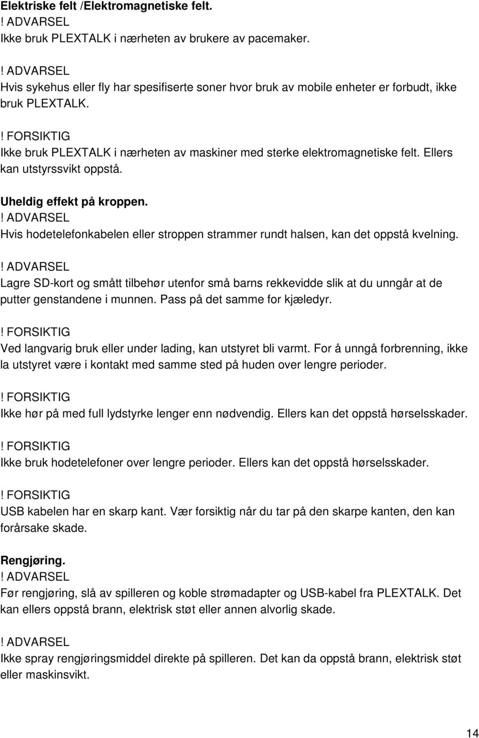 ! FORSIKTIG Ikke bruk PLEXTALK i nærheten av maskiner med sterke elektromagnetiske felt. Ellers kan utstyrssvikt oppstå. Uheldig effekt på kroppen.