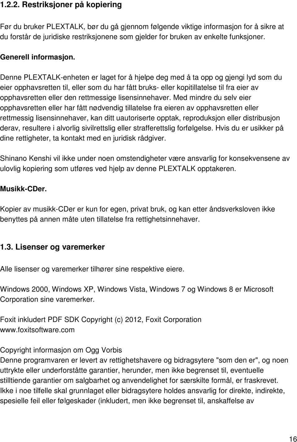 Denne PLEXTALK-enheten er laget for å hjelpe deg med å ta opp og gjengi lyd som du eier opphavsretten til, eller som du har fått bruks- eller kopitillatelse til fra eier av opphavsretten eller den