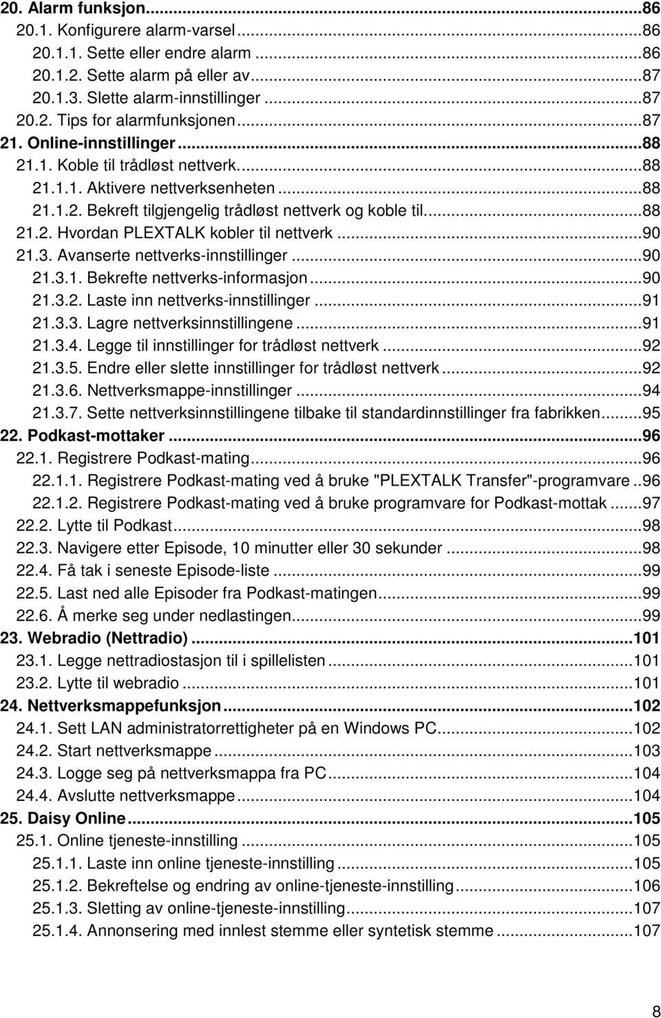 .. 90 21.3. Avanserte nettverks-innstillinger... 90 21.3.1. Bekrefte nettverks-informasjon... 90 21.3.2. Laste inn nettverks-innstillinger... 91 21.3.3. Lagre nettverksinnstillingene... 91 21.3.4.