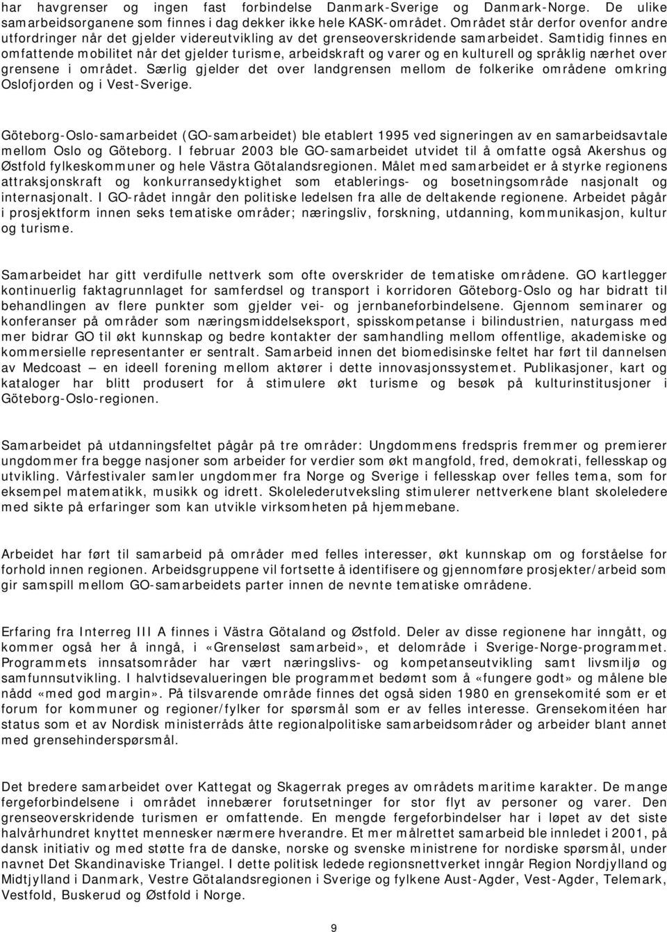 Samtidig finnes en omfattende mobilitet når det gjelder turisme, arbeidskraft og varer og en kulturell og språklig nærhet over grensene i området.