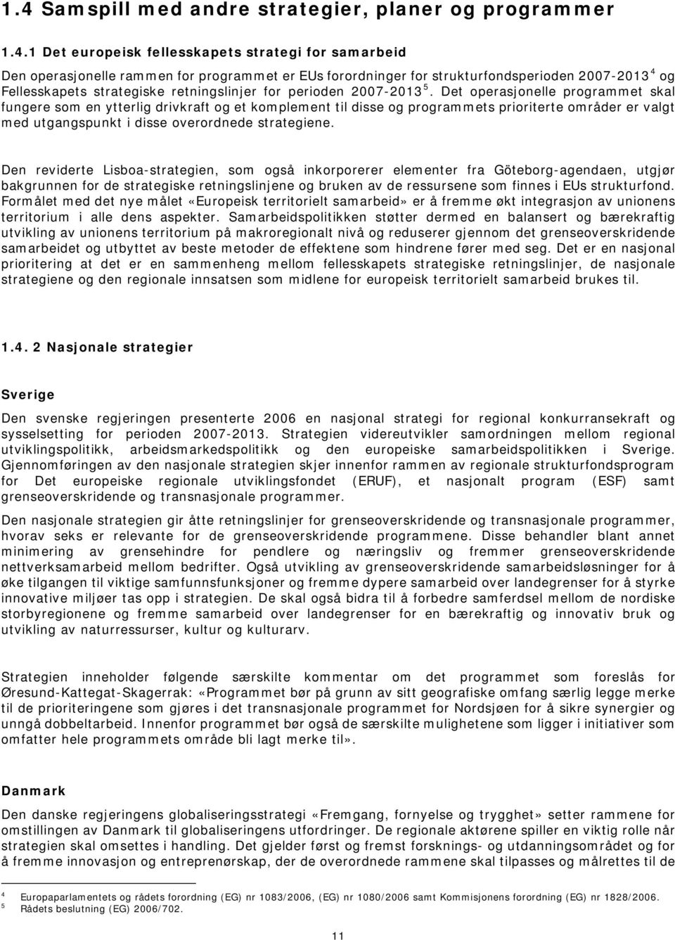 Det operasjonelle programmet skal fungere som en ytterlig drivkraft og et komplement til disse og programmets prioriterte områder er valgt med utgangspunkt i disse overordnede strategiene.