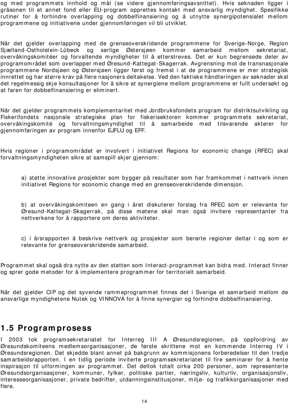 Når det gjelder overlapping med de grenseoverskridende programmene for Sverige-Norge, Region Sjælland-Ostholstein-Lübeck og sørlige Østersjøen kommer samarbeid mellom sekretariat, overvåkingskomitéer