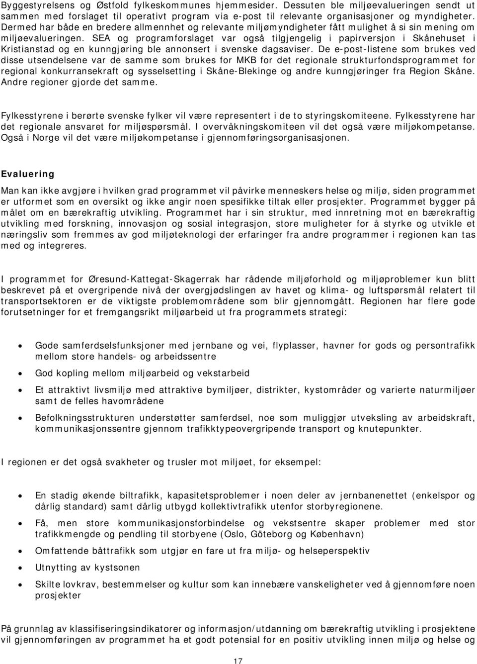 SEA og programforslaget var også tilgjengelig i papirversjon i Skånehuset i Kristianstad og en kunngjøring ble annonsert i svenske dagsaviser.