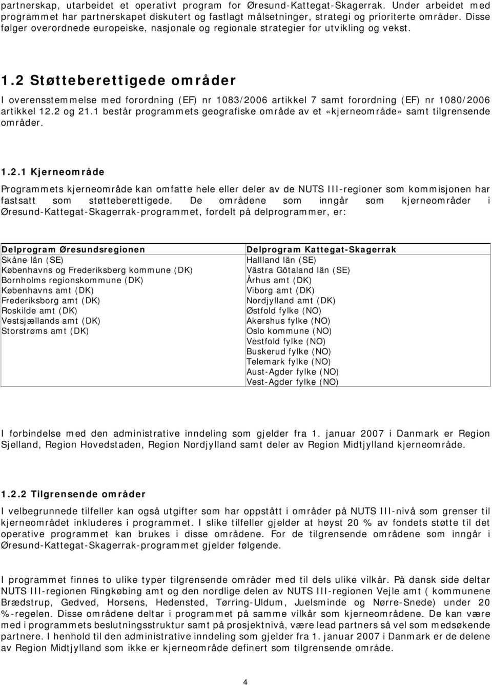 2 Støtteberettigede områder I overensstemmelse med forordning (EF) nr 1083/2006 artikkel 7 samt forordning (EF) nr 1080/2006 artikkel 12.2 og 21.