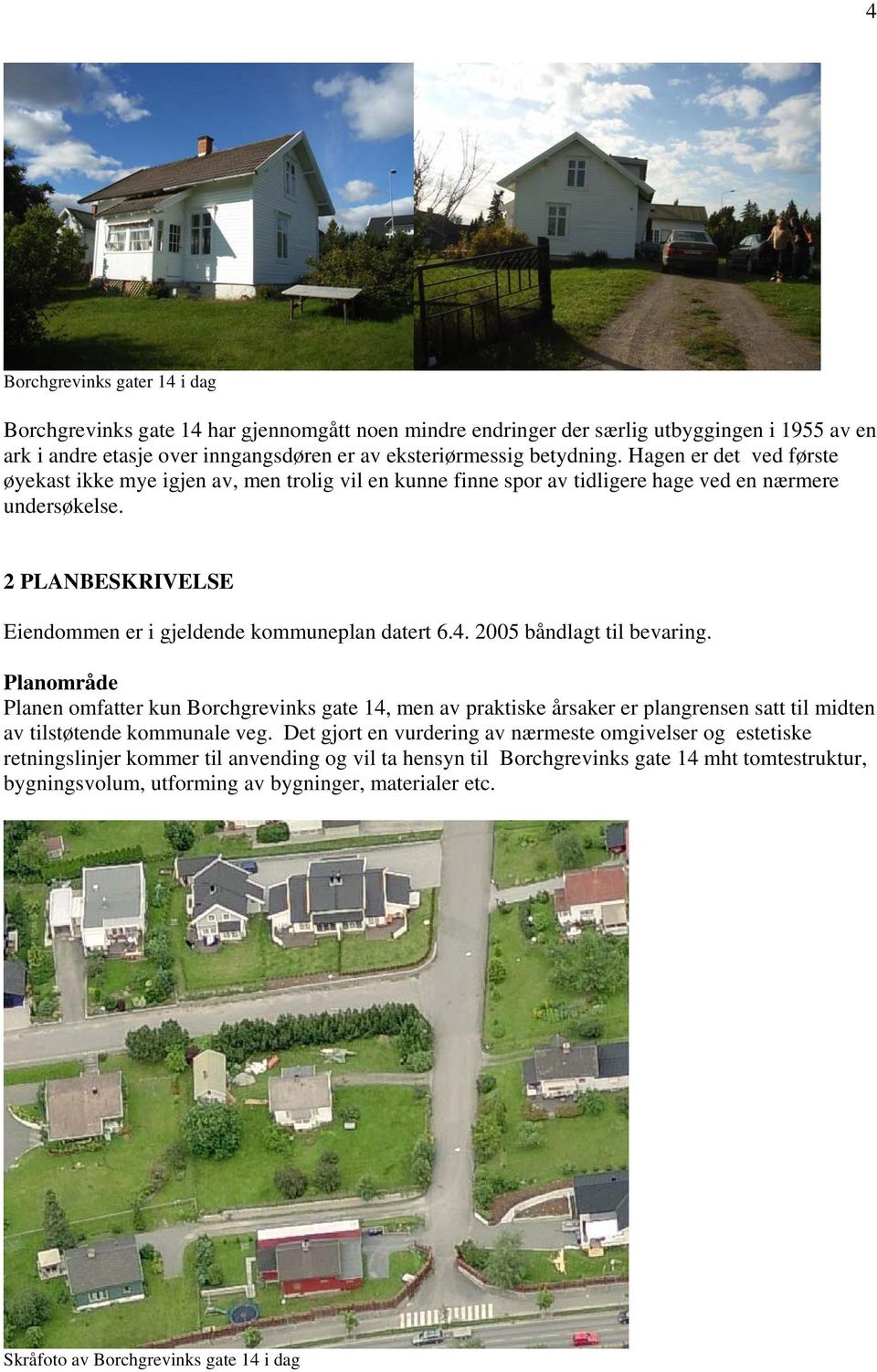 2005 båndlagt til bevaring. Planområde Planen omfatter kun Borchgrevinks gate 14, men av praktiske årsaker er plangrensen satt til midten av tilstøtende kommunale veg.