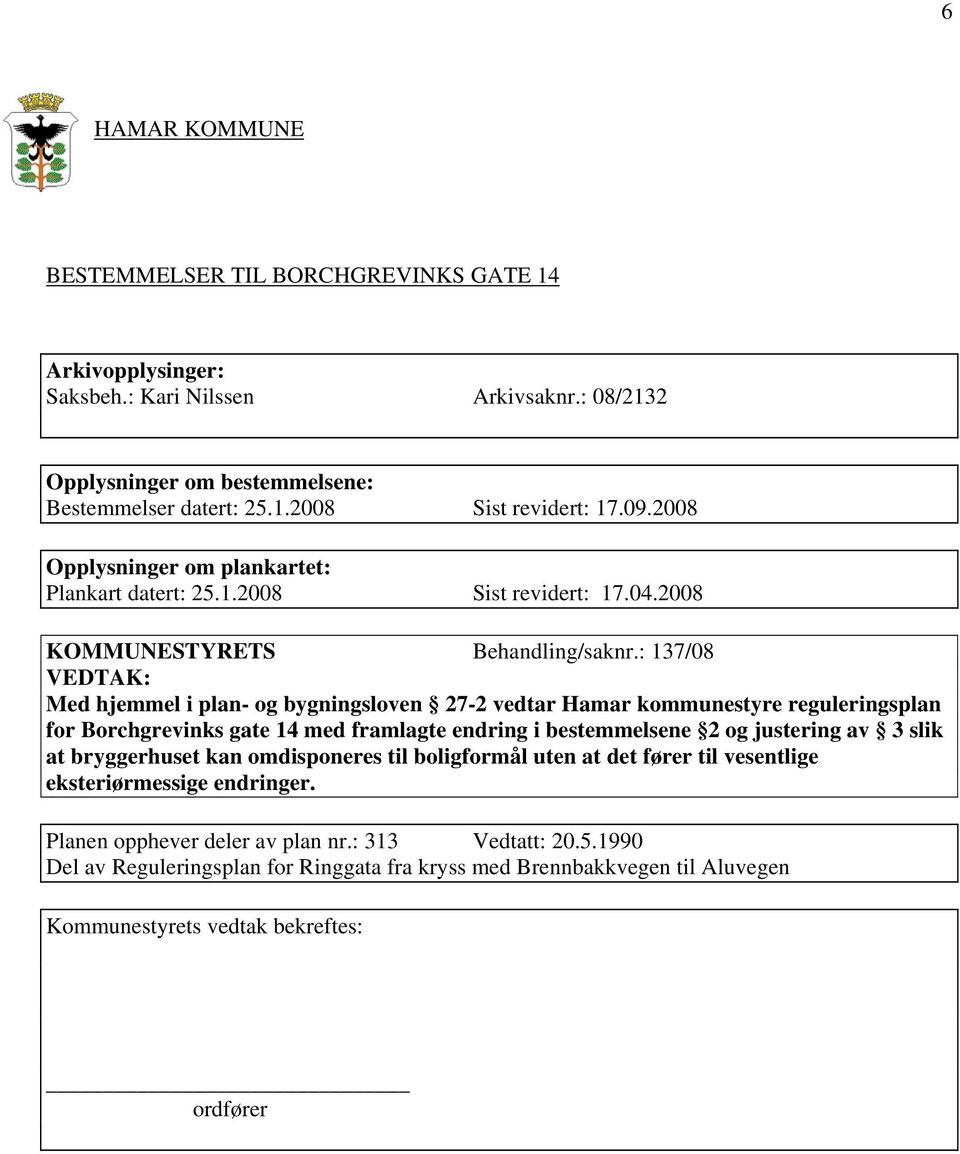 : 137/08 VEDTAK: Med hjemmel i plan- og bygningsloven 27-2 vedtar Hamar kommunestyre reguleringsplan for Borchgrevinks gate 14 med framlagte endring i bestemmelsene 2 og justering av 3 slik at