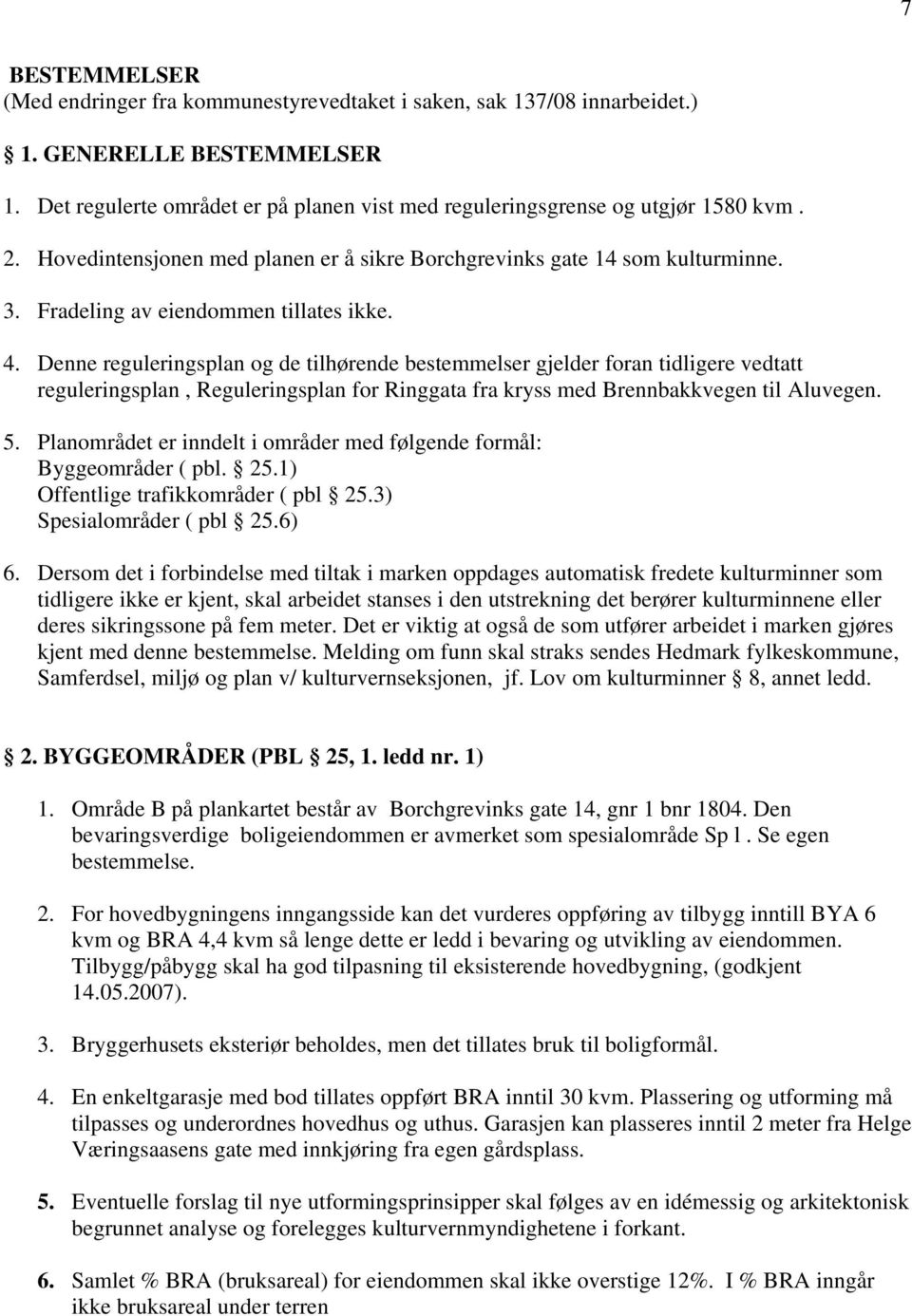 Denne reguleringsplan og de tilhørende bestemmelser gjelder foran tidligere vedtatt reguleringsplan, Reguleringsplan for Ringgata fra kryss med Brennbakkvegen til Aluvegen. 5.