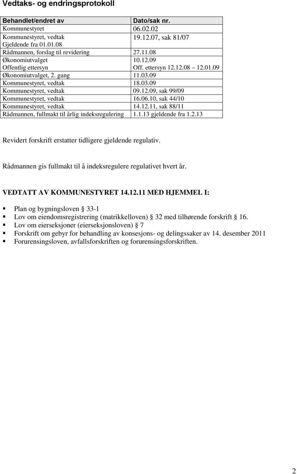 06.10, sak 44/10 Kommunestyret, vedtak 14.12.11, sak 88/11 Rådmannen, fullmakt til årlig indeksregulering 1.1.13 gjeldende fra 1.2.13 Revidert forskrift erstatter tidligere gjeldende regulativ.