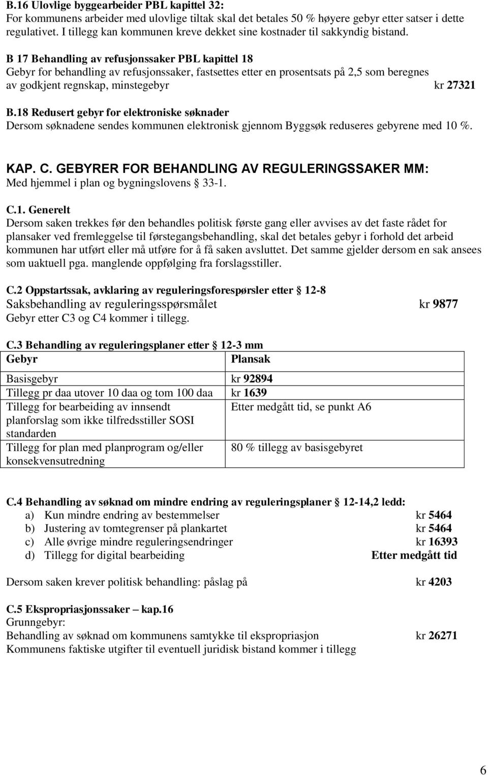 B 17 Behandling av refusjonssaker PBL kapittel 18 Gebyr for behandling av refusjonssaker, fastsettes etter en prosentsats på 2,5 som beregnes av godkjent regnskap, minstegebyr kr 27321 B.