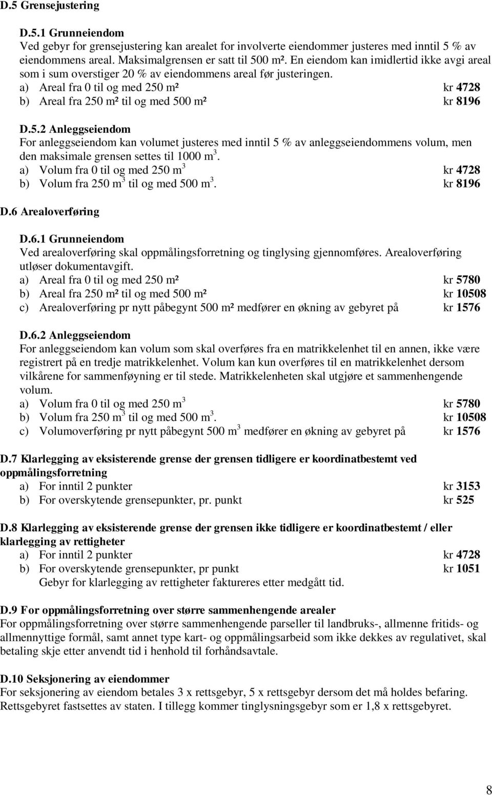 m² kr 4728 b) Areal fra 250 m² til og med 500 m² kr 8196 D.5.2 Anleggseiendom For anleggseiendom kan volumet justeres med inntil 5 % av anleggseiendommens volum, men den maksimale grensen settes til 1000 m 3.