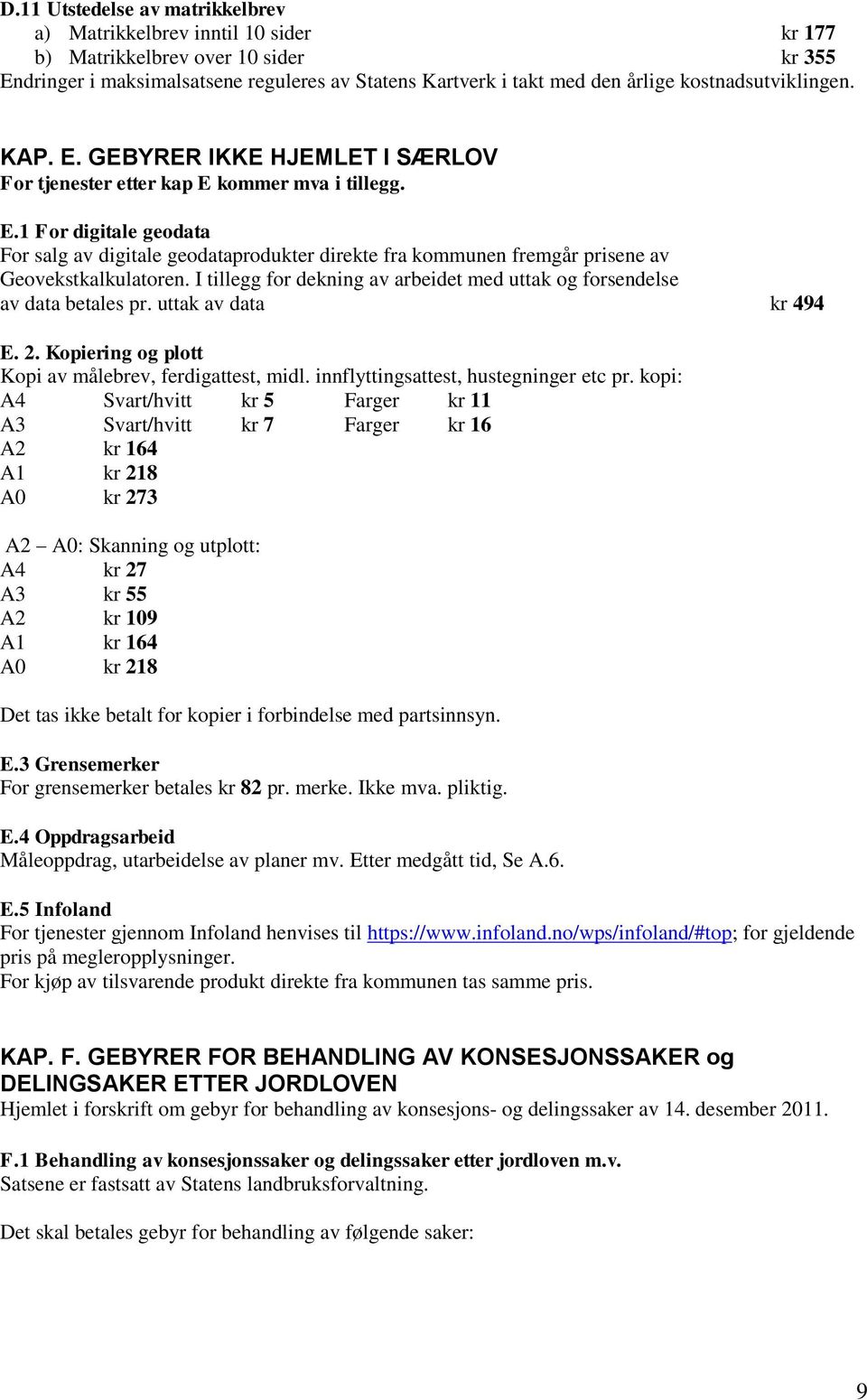 I tillegg for dekning av arbeidet med uttak og forsendelse av data betales pr. uttak av data kr 494 E. 2. Kopiering og plott Kopi av målebrev, ferdigattest, midl.