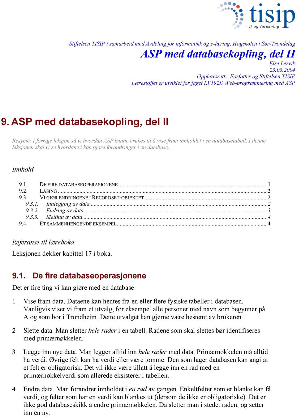 DE FIRE DATABASEOPERASJONENE... 1 9.2. LÅSING... 2 9.3. VI GJØR ENDRINGENE I RECORDSET-OBJEKTET... 2 9.3.1. Innlegging av data... 2 9.3.2. Endring av data... 3 9.3.3. Sletting av data... 4 