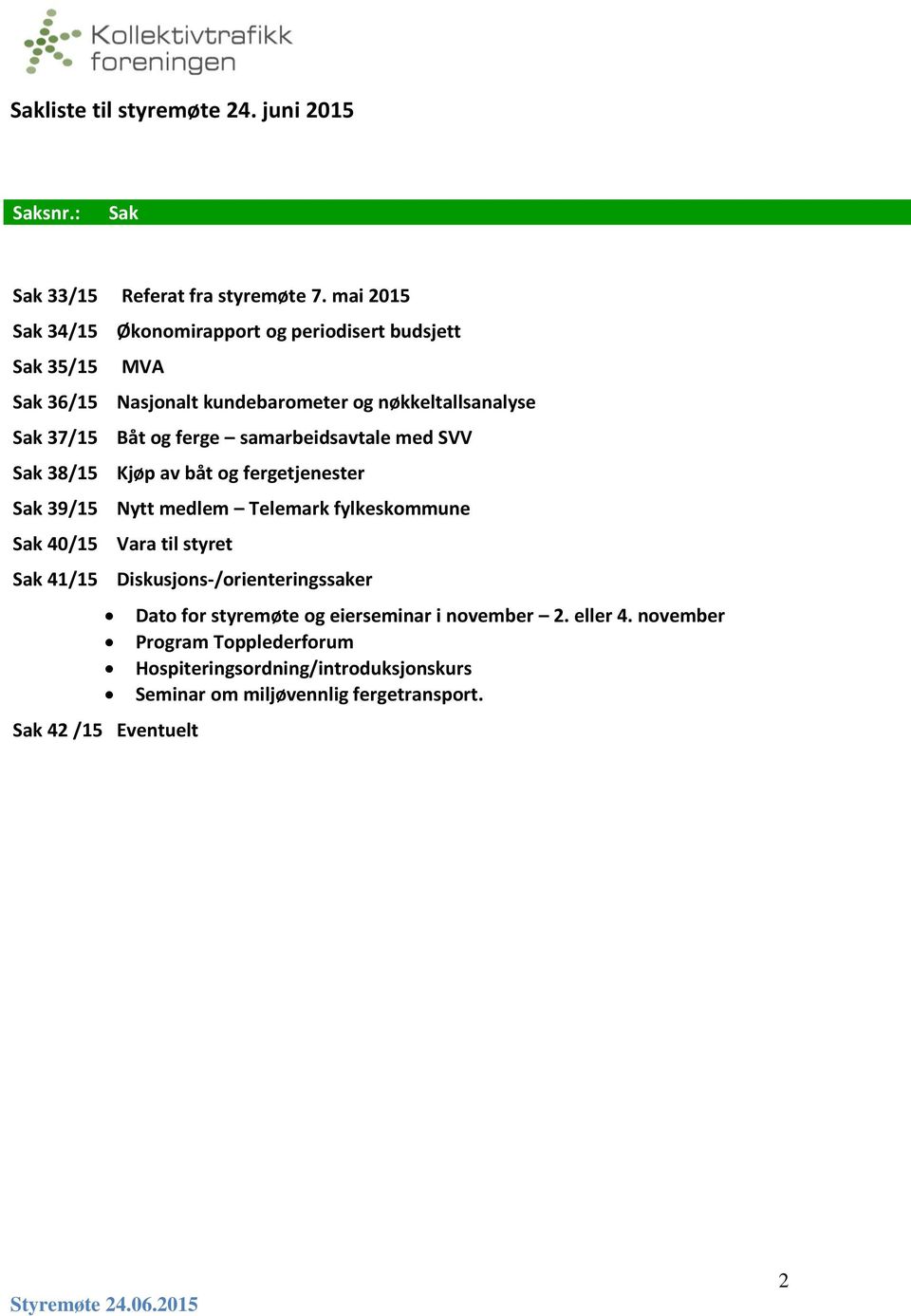 ferge samarbeidsavtale med SVV Sak 38/15 Kjøp av båt og fergetjenester Sak 39/15 Nytt medlem Telemark fylkeskommune Sak 40/15 Vara til styret Sak