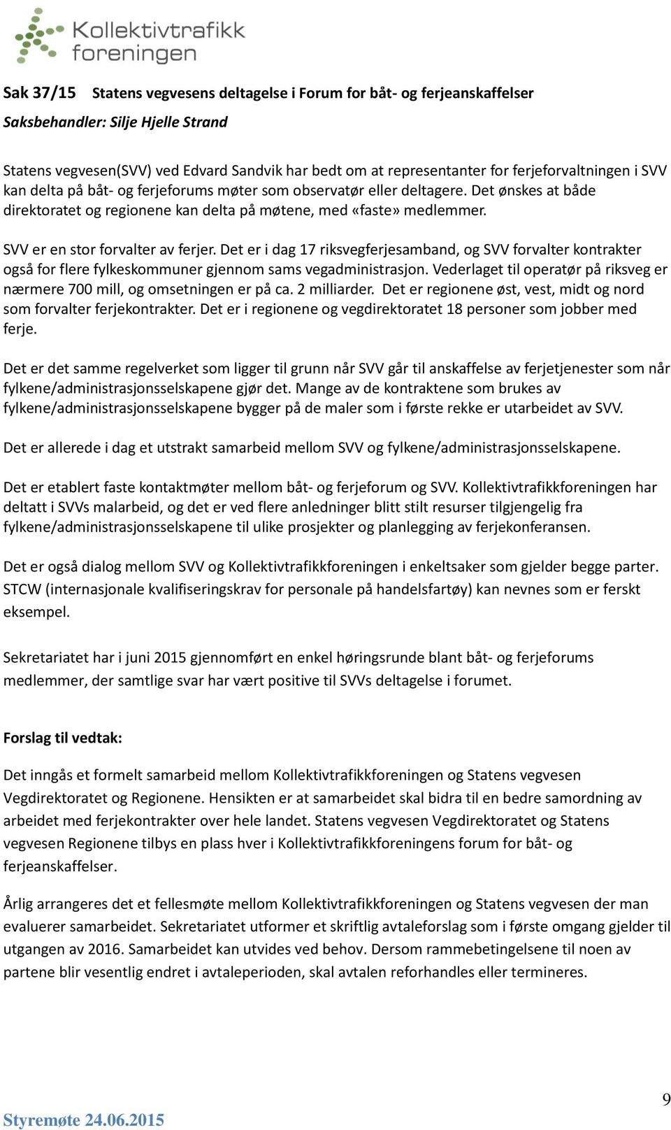 SVV er en stor forvalter av ferjer. Det er i dag 17 riksvegferjesamband, og SVV forvalter kontrakter også for flere fylkeskommuner gjennom sams vegadministrasjon.