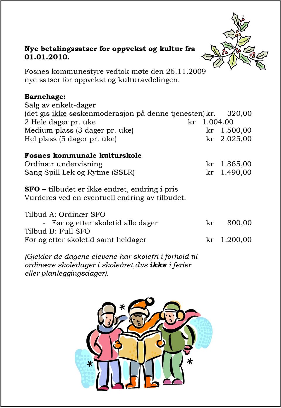 uke) kr 2.025,00 Fosnes kommunale kulturskole Ordinær undervisning kr 1.865,00 Sang Spill Lek og Rytme (SSLR) kr 1.