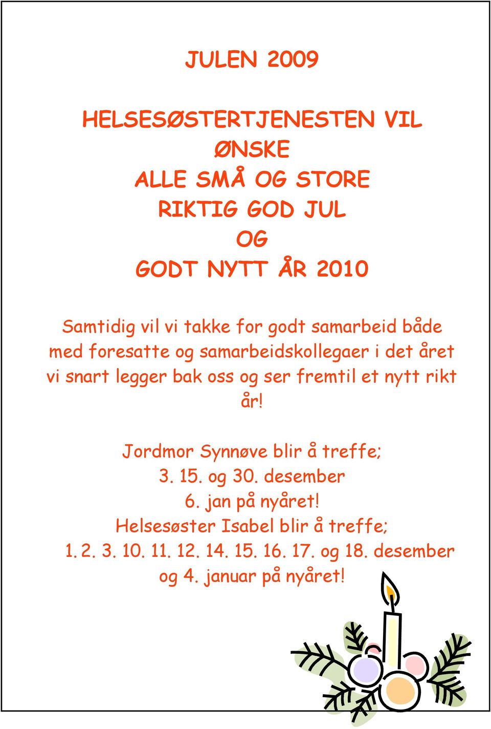 oss og ser fremtil et nytt rikt år! Jordmor Synnøve blir å treffe; 3. 15. og 30. desember 6. jan på nyåret!