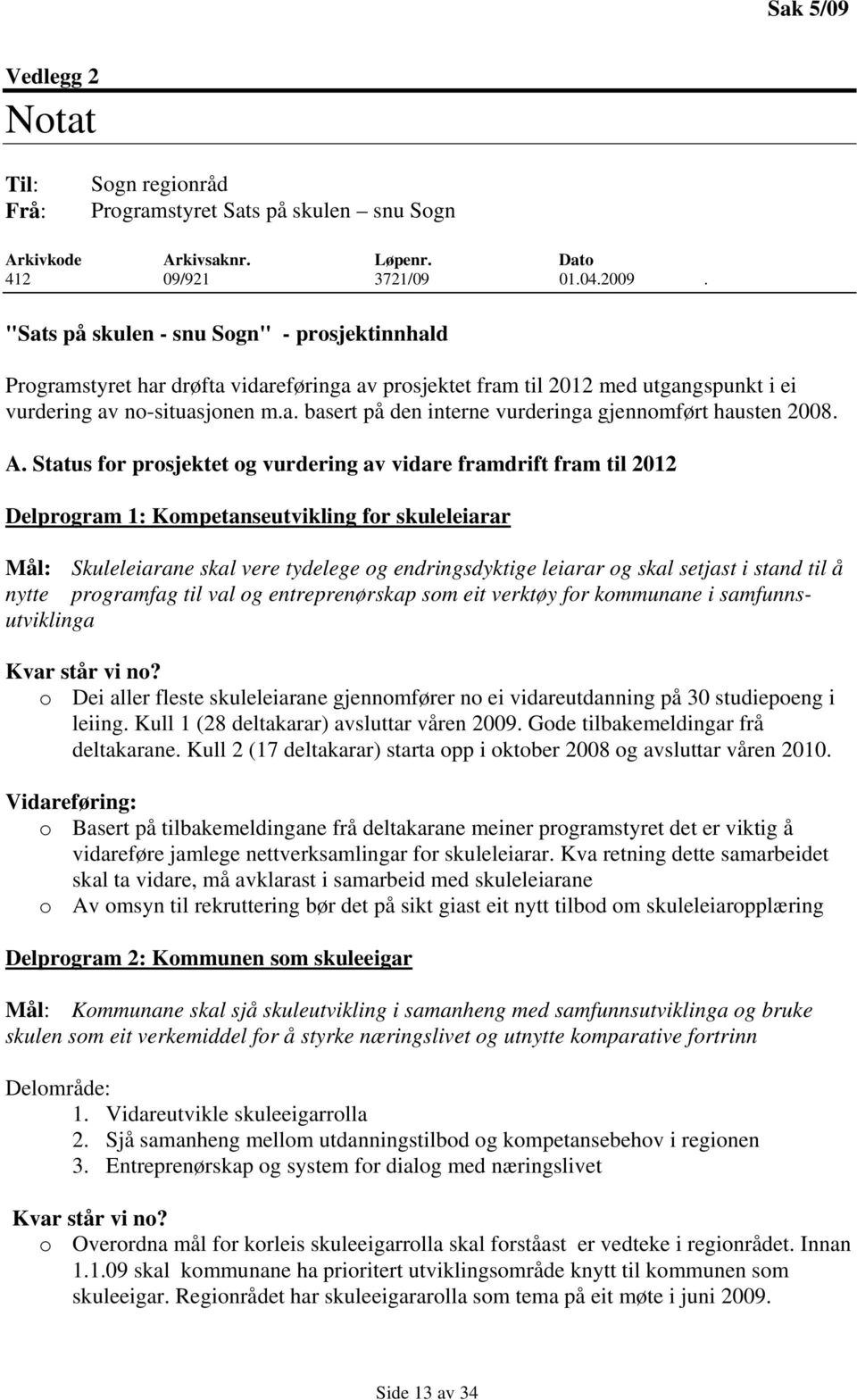 A. Status for prosjektet og vurdering av vidare framdrift fram til 2012 Delprogram 1: Kompetanseutvikling for skuleleiarar Mål: Skuleleiarane skal vere tydelege og endringsdyktige leiarar og skal