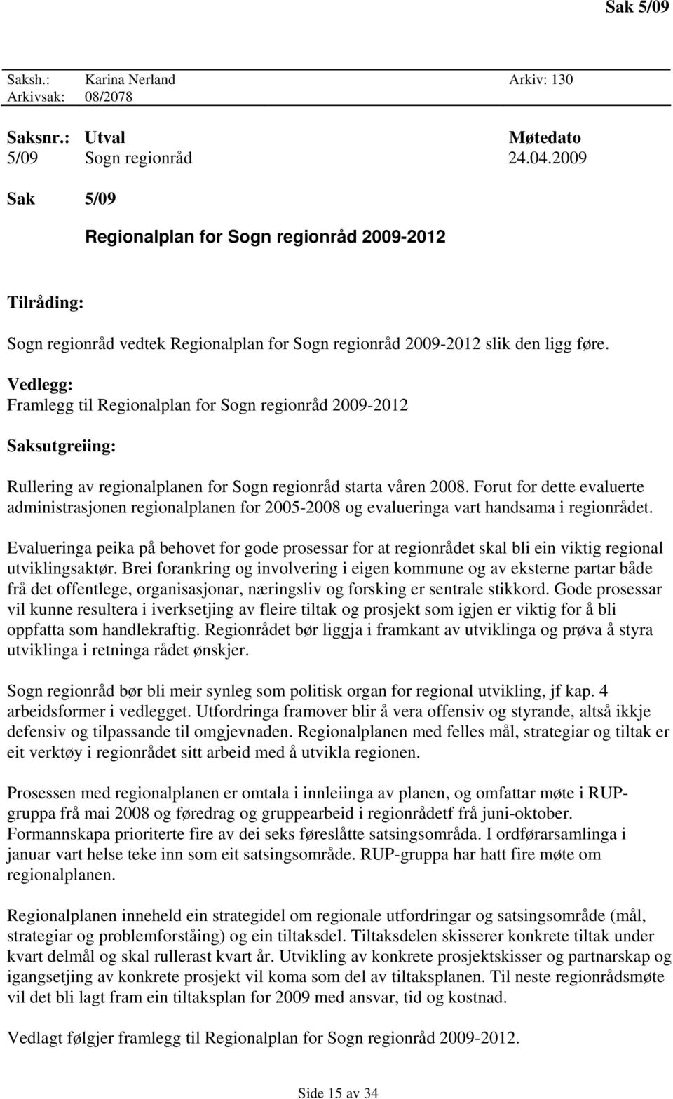 Vedlegg: Framlegg til Regionalplan for Sogn regionråd 2009-2012 Saksutgreiing: Rullering av regionalplanen for Sogn regionråd starta våren 2008.