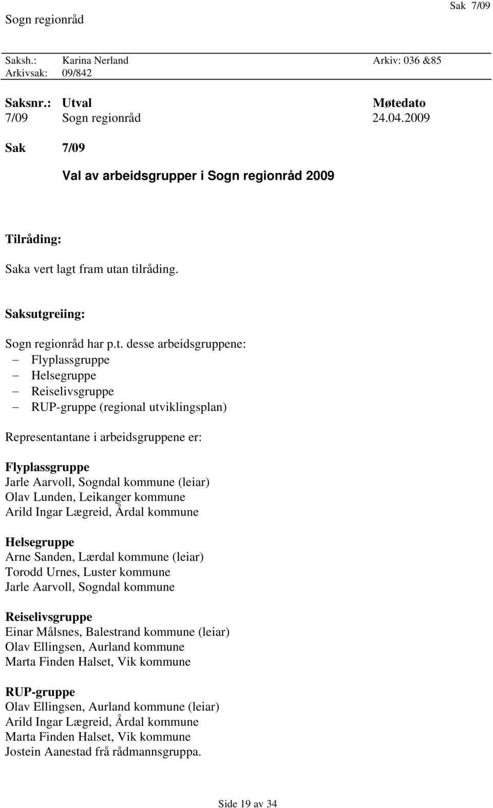 lagt fram utan tilråding. Saksutgreiing: Sogn regionråd har p.t. desse arbeidsgruppene: Flyplassgruppe Helsegruppe Reiselivsgruppe RUP-gruppe (regional utviklingsplan) Representantane i