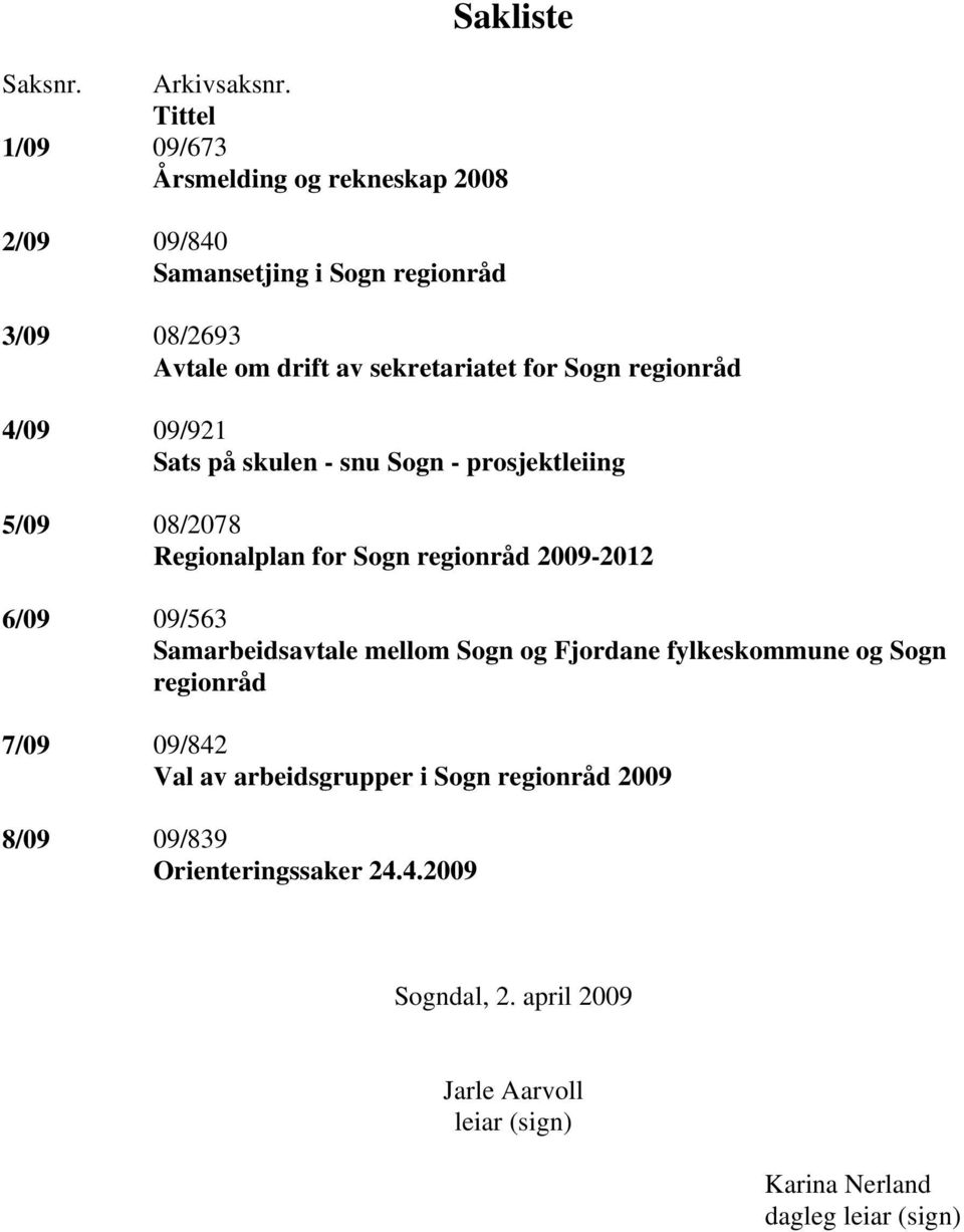 Sogn regionråd 4/09 09/921 Sats på skulen - snu Sogn - prosjektleiing 5/09 08/2078 Regionalplan for Sogn regionråd 2009-2012 6/09 09/563