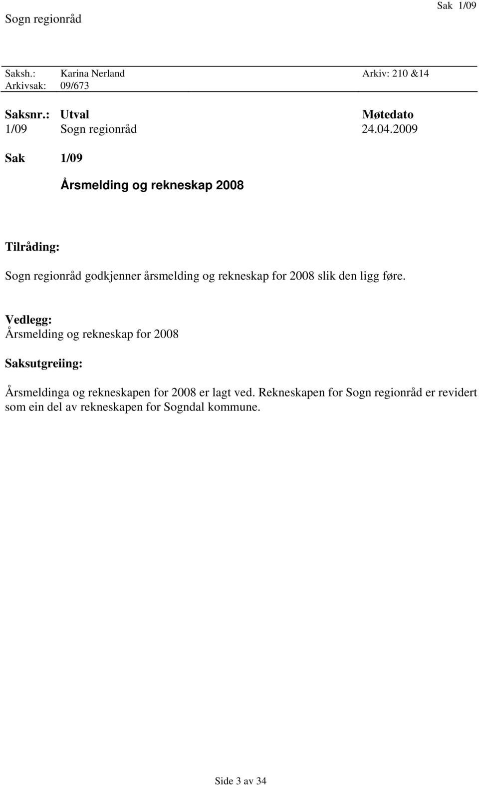 2009 Sak 1/09 Årsmelding og rekneskap 2008 Tilråding: Sogn regionråd godkjenner årsmelding og rekneskap for 2008 slik