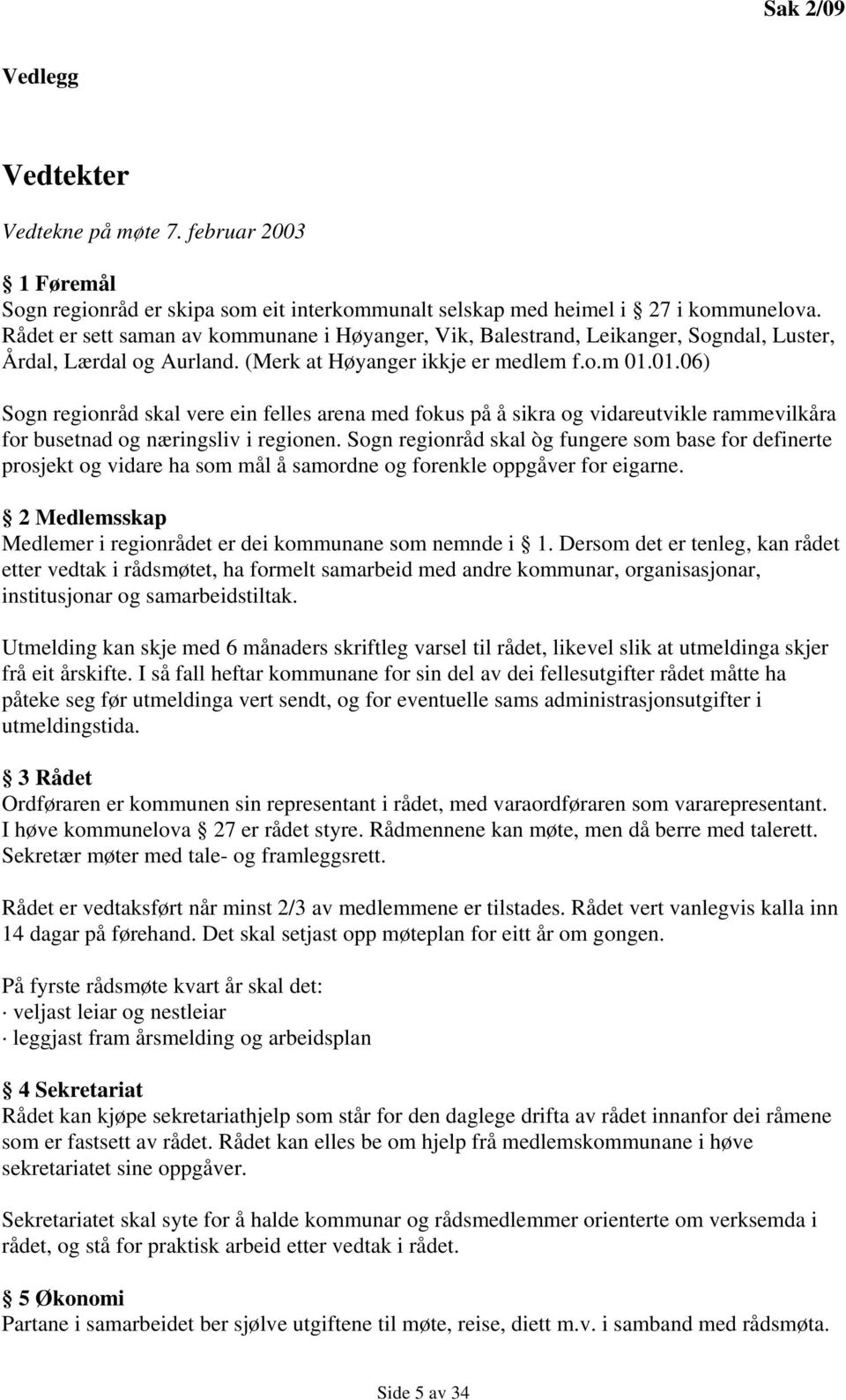 01.06) Sogn regionråd skal vere ein felles arena med fokus på å sikra og vidareutvikle rammevilkåra for busetnad og næringsliv i regionen.