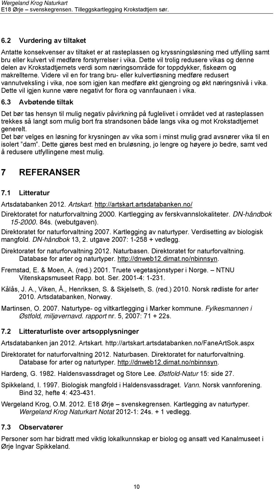 Videre vil en for trang bru- eller kulvertløsning medføre redusert vannutveksling i vika, noe som igjen kan medføre økt gjengroing og økt næringsnivå i vika.