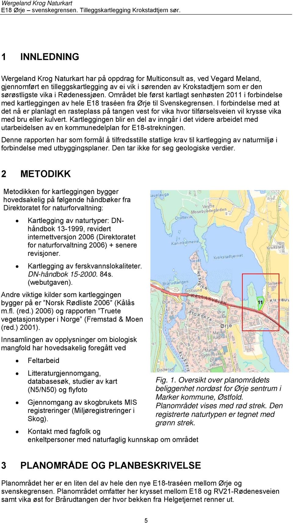 I forbindelse med at det nå er planlagt en rasteplass på tangen vest for vika hvor tilførselsveien vil krysse vika med bru eller kulvert.