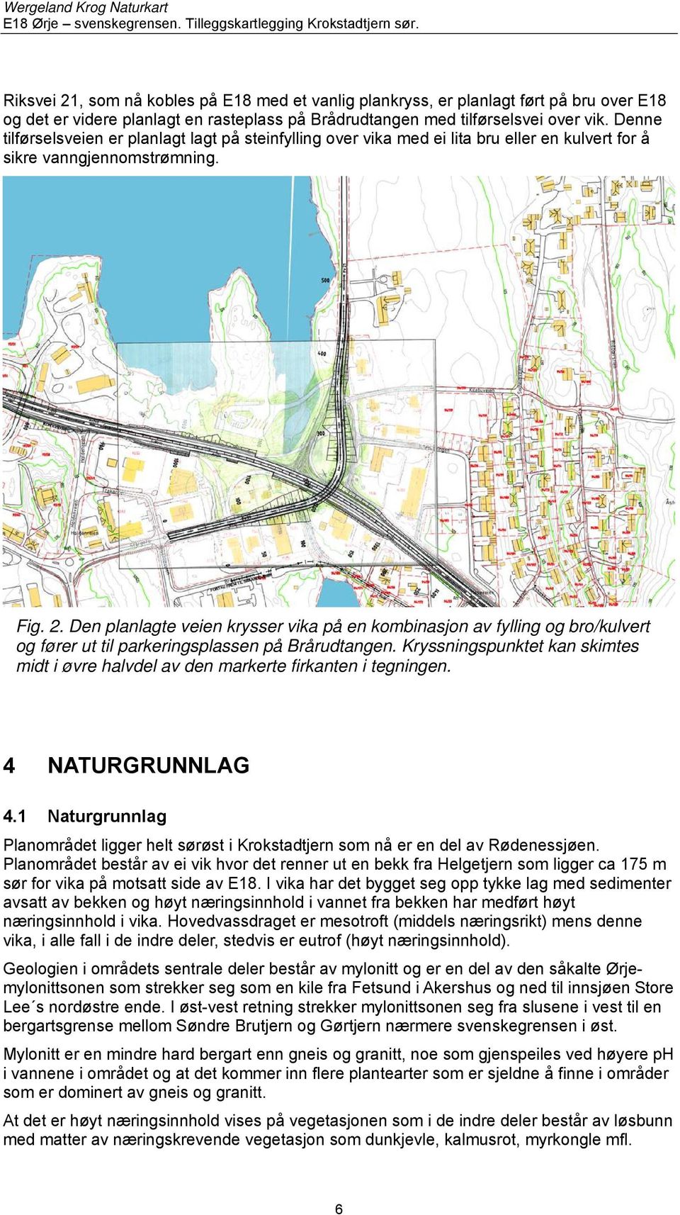 Den planlagte veien krysser vika på en kombinasjon av fylling og bro/kulvert og fører ut til parkeringsplassen på Brårudtangen.